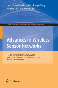 Title: Advances in Wireless Sensor Networks: The 8th China Conference, CWSN 2014, Xi'an, China, October 31--November 2, 2014. Revised Selected Papers, Author: Limin Sun