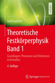 Title: Theoretische Festkörperphysik Band 1: Grundlagen: Phononen und Elektronen in Kristallen, Author: Gerd Czycholl
