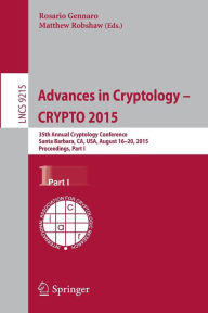 Title: Advances in Cryptology -- CRYPTO 2015: 35th Annual Cryptology Conference, Santa Barbara, CA, USA, August 16-20, 2015, Proceedings, Part I, Author: Rosario Gennaro