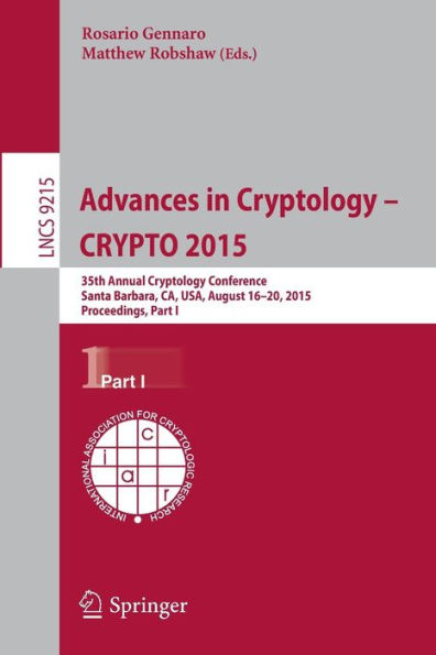Advances in Cryptology -- CRYPTO 2015: 35th Annual Cryptology Conference, Santa Barbara, CA, USA, August 16-20, 2015, Proceedings, Part I