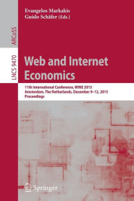 Title: Web and Internet Economics: 11th International Conference, WINE 2015, Amsterdam, The Netherlands, December 9-12, 2015, Proceedings, Author: Evangelos Markakis