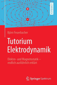 Title: Tutorium Elektrodynamik: Elektro- und Magnetostatik - endlich ausfï¿½hrlich erklï¿½rt, Author: Bjïrn Feuerbacher