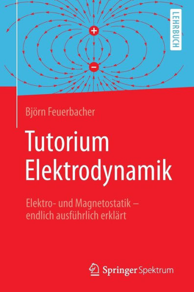 Tutorium Elektrodynamik: Elektro- und Magnetostatik - endlich ausfï¿½hrlich erklï¿½rt
