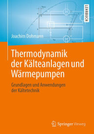 Title: Thermodynamik der Kälteanlagen und Wärmepumpen: Grundlagen und Anwendungen der Kältetechnik, Author: Joachim Dohmann