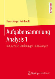 Title: Aufgabensammlung Analysis 1: mit mehr als 500 Übungen und Lösungen, Author: Hans-Jürgen Reinhardt