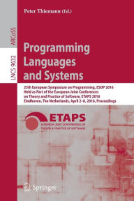 Title: Programming Languages and Systems: 25th European Symposium on Programming, ESOP 2016, Held as Part of the European Joint Conferences on Theory and Practice of Software, ETAPS 2016, Eindhoven, The Netherlands, April 2-8, 2016, Proceedings, Author: Peter Thiemann
