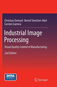 Title: Industrial Image Processing: Visual Quality Control in Manufacturing / Edition 2, Author: Christian Demant
