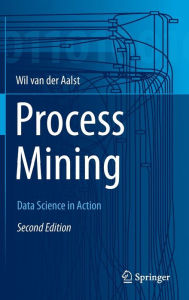 Title: Process Mining: Data Science in Action / Edition 2, Author: Wil M. P. van der Aalst