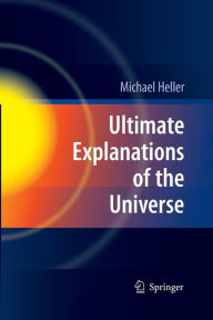 Title: Ultimate Explanations of the Universe, Author: Michael Heller