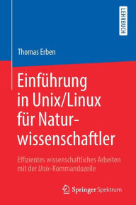 Title: Einführung in Unix/Linux für Naturwissenschaftler: Effizientes wissenschaftliches Arbeiten mit der Unix-Kommandozeile, Author: Thomas Erben