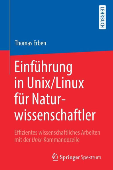 Einführung in Unix/Linux für Naturwissenschaftler: Effizientes wissenschaftliches Arbeiten mit der Unix-Kommandozeile