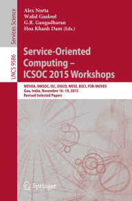 Title: Service-Oriented Computing - ICSOC 2015 Workshops: WESOA, RMSOC, ISC, DISCO, WESE, BSCI, FOR-MOVES, Goa, India, November 16-19, 2015, Revised Selected Papers, Author: Alex Norta