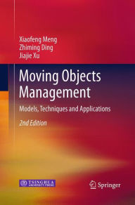 Title: Moving Objects Management: Models, Techniques and Applications / Edition 2, Author: Xiaofeng Meng