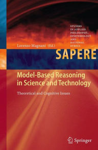 Title: Model-Based Reasoning in Science and Technology: Theoretical and Cognitive Issues, Author: Lorenzo Magnani