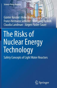 Title: The Risks of Nuclear Energy Technology: Safety Concepts of Light Water Reactors, Author: Gïnter Kessler