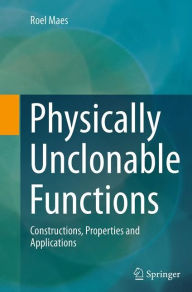 Title: Physically Unclonable Functions: Constructions, Properties and Applications, Author: Roel Maes