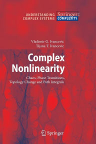 Title: Complex Nonlinearity: Chaos, Phase Transitions, Topology Change and Path Integrals, Author: Vladimir G. Ivancevic