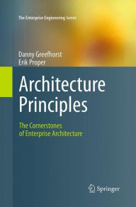 Title: Architecture Principles: The Cornerstones of Enterprise Architecture, Author: Danny Greefhorst