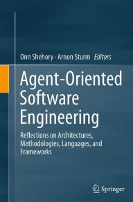 Title: Agent-Oriented Software Engineering: Reflections on Architectures, Methodologies, Languages, and Frameworks, Author: Onn Shehory
