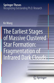 Title: The Earliest Stages of Massive Clustered Star Formation: Fragmentation of Infrared Dark Clouds, Author: Ke Wang
