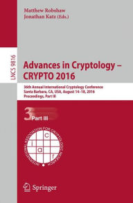 Title: Advances in Cryptology - CRYPTO 2016: 36th Annual International Cryptology Conference, Santa Barbara, CA, USA, August 14-18, 2016, Proceedings, Part III, Author: Matthew Robshaw
