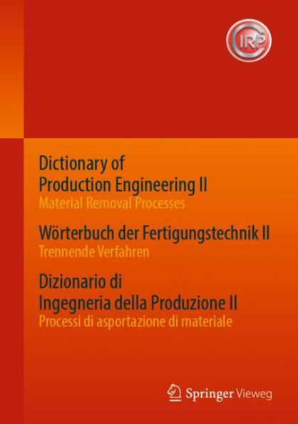 Dictionary of Production Engineering II - Material Removal Processes Wörterbuch der Fertigungstechnik II - Trennende Verfahren Dizionario di Ingegneria della Produzione II - Processi di asportazione di materiale: Trilingual Edition Dreisprachige Ausgabe E