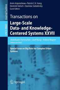 Title: Transactions on Large-Scale Data- and Knowledge-Centered Systems XXVII: Special Issue on Big Data for Complex Urban Systems, Author: Abdelkader Hameurlain