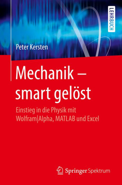 Mechanik - smart gelöst: Einstieg in die Physik mit WolframAlpha, MATLAB und Excel