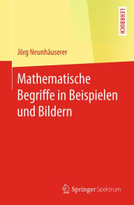 Title: Mathematische Begriffe in Beispielen und Bildern, Author: Jörg Neunhäuserer