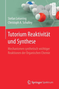 Title: Tutorium Reaktivität und Synthese: Mechanismen synthetisch wichtiger Reaktionen der Organischen Chemie, Author: Stefan Leisering