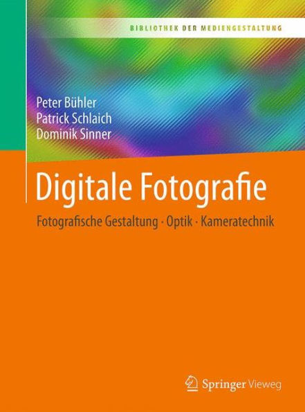 Digitale Fotografie: Fotografische Gestaltung - Optik - Kameratechnik
