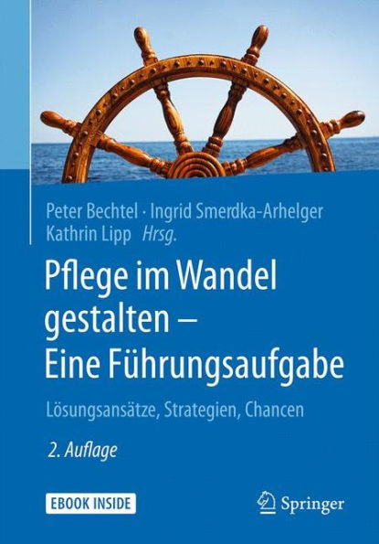 Pflege im Wandel gestalten - Eine Führungsaufgabe: Lösungsansätze, Strategien, Chancen