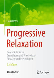 Title: Progressive Relaxation: Neurobiologische Grundlagen und Praxiswissen für Ärzte und Psychologen, Author: Claus Derra