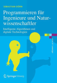 Title: Programmieren für Ingenieure und Naturwissenschaftler: Intelligente Algorithmen und digitale Technologien, Author: Sebastian Dörn