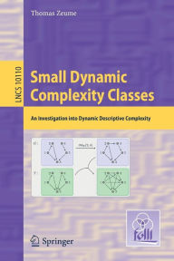 Title: Small Dynamic Complexity Classes: An Investigation into Dynamic Descriptive Complexity, Author: Thomas Zeume