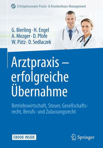 Arztpraxis - erfolgreiche Übernahme: Betriebswirtschaft, Steuer, Gesellschaftsrecht, Berufs- und Zulassungsrecht