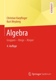 Title: Algebra: Gruppen - Ringe - Körper, Author: Christian Karpfinger