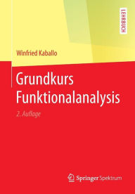 Title: Grundkurs Funktionalanalysis / Edition 2, Author: Winfried Kaballo