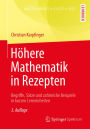 Höhere Mathematik in Rezepten: Begriffe, Sätze und zahlreiche Beispiele in kurzen Lerneinheiten