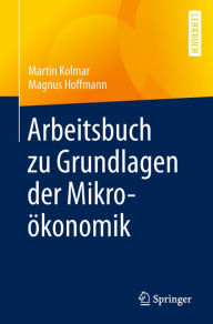 Title: Arbeitsbuch zu Grundlagen der Mikroökonomik, Author: Martin Kolmar