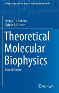 Title: Theoretical Molecular Biophysics / Edition 2, Author: Philipp O.J. Scherer