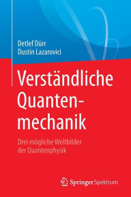 Title: Verständliche Quantenmechanik: Drei mögliche Weltbilder der Quantenphysik, Author: Detlef Dürr