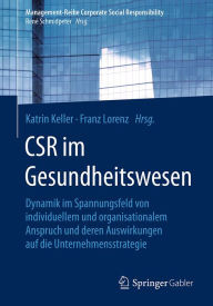 Title: CSR im Gesundheitswesen: Dynamik im Spannungsfeld von individuellem und organisationalem Anspruch und deren Auswirkungen auf die Unternehmensstrategie, Author: Katrin Keller