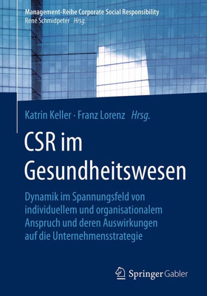 CSR im Gesundheitswesen: Dynamik im Spannungsfeld von individuellem und organisationalem Anspruch und deren Auswirkungen auf die Unternehmensstrategie