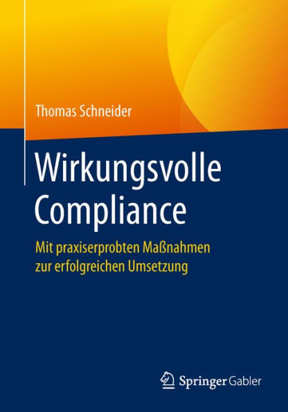 Wirkungsvolle Compliance: Mit praxiserprobten Maï¿½nahmen zur erfolgreichen Umsetzung