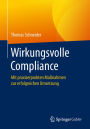 Wirkungsvolle Compliance: Mit praxiserprobten Maï¿½nahmen zur erfolgreichen Umsetzung