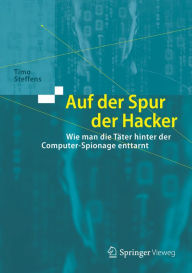 Title: Auf der Spur der Hacker: Wie man die Tï¿½ter hinter der Computer-Spionage enttarnt, Author: Timo Steffens