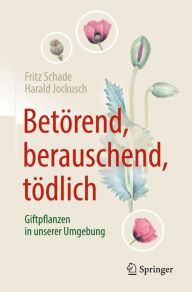 Title: Betï¿½rend, berauschend, tï¿½dlich - Giftpflanzen in unserer Umgebung, Author: Fritz Schade