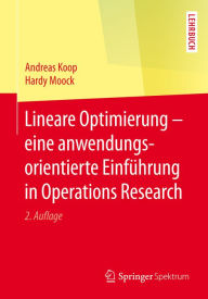 Title: Lineare Optimierung - eine anwendungsorientierte Einfï¿½hrung in Operations Research, Author: Andreas Koop