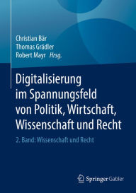 Title: Digitalisierung im Spannungsfeld von Politik, Wirtschaft, Wissenschaft und Recht: 2. Band: Wissenschaft und Recht, Author: Christian Bïr